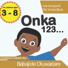 Onka 123...: Iwe Yoruba Mi (My Yoruba Book) By Babajide K. Oluwadare Cover Image