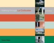 Walking Through Le Corbusier: A Tour of His Masterworks By Jose Baltanas Cover Image