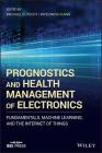 Prognostics and Health Management of Electronics: Fundamentals, Machine Learning, and the Internet of Things Cover Image