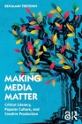 Making Media Matter: Critical Literacy, Popular Culture, and Creative Production By Benjamin Thevenin Cover Image