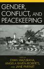 Gender, Conflict, and Peacekeeping (War and Peace Library) By Dyan Mazurana (Editor), Angela Raven-Roberts (Editor), Jane Parpart (Editor) Cover Image