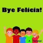 Bye Felicia By Alyssia Terenzi Cover Image