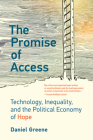 The Promise of Access: Technology, Inequality, and the Political Economy of Hope By Daniel Greene Cover Image