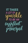 It Takes A Lot Of Sparkle To Be An Assistant Principal: Assistant Principal Appreciation Gifts for Women & Men Cover Image