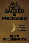 All That Is Sacred Is Profaned: A Pagan Guide to Marxism By Rhyd Wildermuth Cover Image