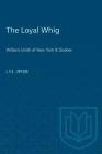 The Loyal Whig: William Smith of New York & Quebec (Heritage) Cover Image