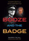 Booze and the Badge: A Cop's Battle with the Bottle By Barry Ruhl, David Hoath (Editor) Cover Image