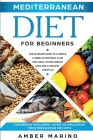 Mediterranean Diet for Beginners: A Simple 4-Week Action Meal Plan for Long-Lasting Weight Loss and a Healthy Lifestyle. (Cookbook Included: Best Deli By Amber Marino Cover Image