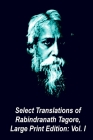 Select Translations of Rabindranath Tagore, Large Print Edition: Volume I By A. Datta (Translator), Rabindranath Tagore Cover Image