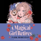 A Magical Girl Retires By Park Seolyeon, Seolyeon Park, Shannon Tyo (Read by) Cover Image