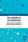 The Economy of Collaboration: The New Digital Platforms of Production and Consumption (Routledge Advances in Sociology) By Francesco Ramella, Cecilia Manzo Cover Image