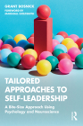 Tailored Approaches to Self-Leadership: A Bite-Size Approach Using Psychology and Neuroscience By Grant Bosnick Cover Image