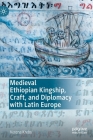 Medieval Ethiopian Kingship, Craft, and Diplomacy with Latin Europe By Verena Krebs Cover Image