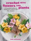 Crochet with Flowers and Plants: 35 beautiful patterns inspired by nature and the seasons Cover Image