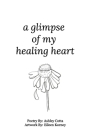 A glimpse of my healing heart By Ashley Cotta Cover Image