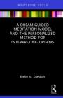 A Dream-Guided Meditation Model and the Personalized Method for Interpreting Dreams (Routledge Focus on Mental Health) By Evelyn M. Duesbury Cover Image