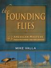 The Founding Flies: 43 American Masters: Their Patterns and Influences By Mike Valla Cover Image