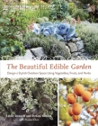 The Beautiful Edible Garden: Design A Stylish Outdoor Space Using Vegetables, Fruits, and Herbs Cover Image