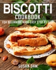 Biscotti Cookbook: Book 3, for Beginners Made Easy Step by Step By Susan Sam Cover Image