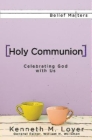 Holy Communion: Celebrating God with Us By Kenneth M. Loyer Cover Image