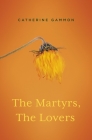 The Martyrs, the Lovers By Catherine Gammon Cover Image