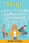 Help! I Just Pulled my Kids Out of School: Guidance From 17 Years of Homeschooling By Nina Elena Cover Image