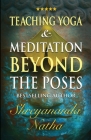 Teaching Yoga and Meditation Beyond the Poses: A unique and practical workbook Cover Image