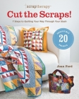 Scraptherapy(r) Cut the Scraps!: 7 Steps to Quilting Your Way Through Your Stash By Joan Ford Cover Image