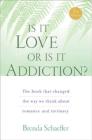 Is It Love or Is It Addiction: The book that changed the way we think about romance and intimacy By Brenda Schaeffer, D.Min, M.A.L.P., C.A.S. Cover Image