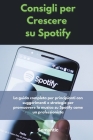 Consigli per Crescere su Spotify: La guida completa per principianti con suggerimenti e strategie per promuovere la musica su Spotify come un professi Cover Image