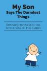 My Son Says The Darndest Things: Boyish Quotes from the Little Man of the Family By Journals Are Stories Cover Image