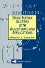 Basic Matrix Algebra with Algorithms and Applications (Chapman Hall/CRC Mathematics) By Robert A. Liebler Cover Image