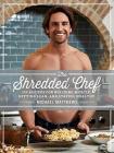 The Shredded Chef: 120 Recipes for Building Muscle, Getting Lean, and Staying Healthy (Third Edition) By Michael Matthews Cover Image