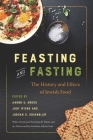 Feasting and Fasting: The History and Ethics of Jewish Food By Aaron S. Gross (Editor), Jody Myers (Editor), Jordan D. Rosenblum (Editor) Cover Image