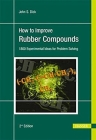 How to Improve Rubber Compounds 2e: 1500 Experimental Ideas for Problem Solving Cover Image