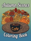 Autumn Scenes Coloring Book Cafe: Fall Coloring Books For Adults Cover Image