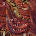 The Wood Between the Worlds: A Poetic Theology of the Cross By Brian Zahnd, Brian Zahnd (Read by) Cover Image