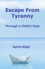 Escape From Tyranny: Through a Child's Eyes By Sylvia Bigit Cover Image