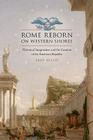 Rome Reborn on Western Shores: Historical Imagination and the Creation of the American Republic (Jeffersonian America) Cover Image