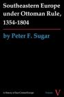 Southeastern Europe Under Ottoman Rule, 1354-1804 (History of East Central Europe (Hece)) By Peter F. Sugar Cover Image