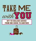 Take Me With You: Off-to-College Advice from One Awesome Chick to Another Cover Image