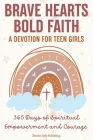 Brave Hearts, Bold Faith: A Devotion for Teen Girls: 365 Days of Spiritual Empowerment and Courage By Devote Daily Publishing Cover Image