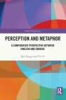 Perception and Metaphor: A Comparative Perspective Between English and Chinese (China Perspectives) By Qin Xiugui, Tie Yi, Eliza Lai (Other) Cover Image