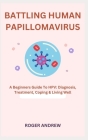 Battling Human Papillomavirus: A Beginners Guide To HPV: Diagnosis, Treatment, Coping & Living Well By Roger Andrew Cover Image