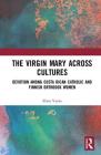 The Virgin Mary Across Cultures: Devotion Among Costa Rican Catholic and Finnish Orthodox Women By Elina Vuola Cover Image