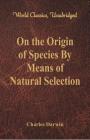 On the Origin of Species By Means of Natural Selection (World Classics, Unabridged) By Charles Darwin Cover Image