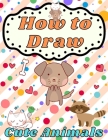 How to Draw Cute Animals: for Beginners - Learn To Draw Playful Pets for Kids Ages 4-8 - Step by Step Drawing & Coloring Books - Children's Acti By Golden Shapes Cover Image