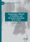 Psychology's Misuse of Statistics and Persistent Dismissal of Its Critics (Palgrave Studies in the Theory and History of Psychology) By James T. Lamiell Cover Image