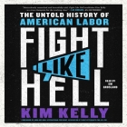 Fight Like Hell: The Untold History of American Labor By Kim Kelly, Em Grosland (Read by) Cover Image
