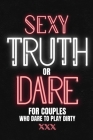 Sexy Truth Or Dare For Couples Who Dare To Play Dirty: Sex Game Book For Dating Or Married Couples- Loaded Questions And Naughty Dares-Taboo Game For By Play with Me Press Cover Image